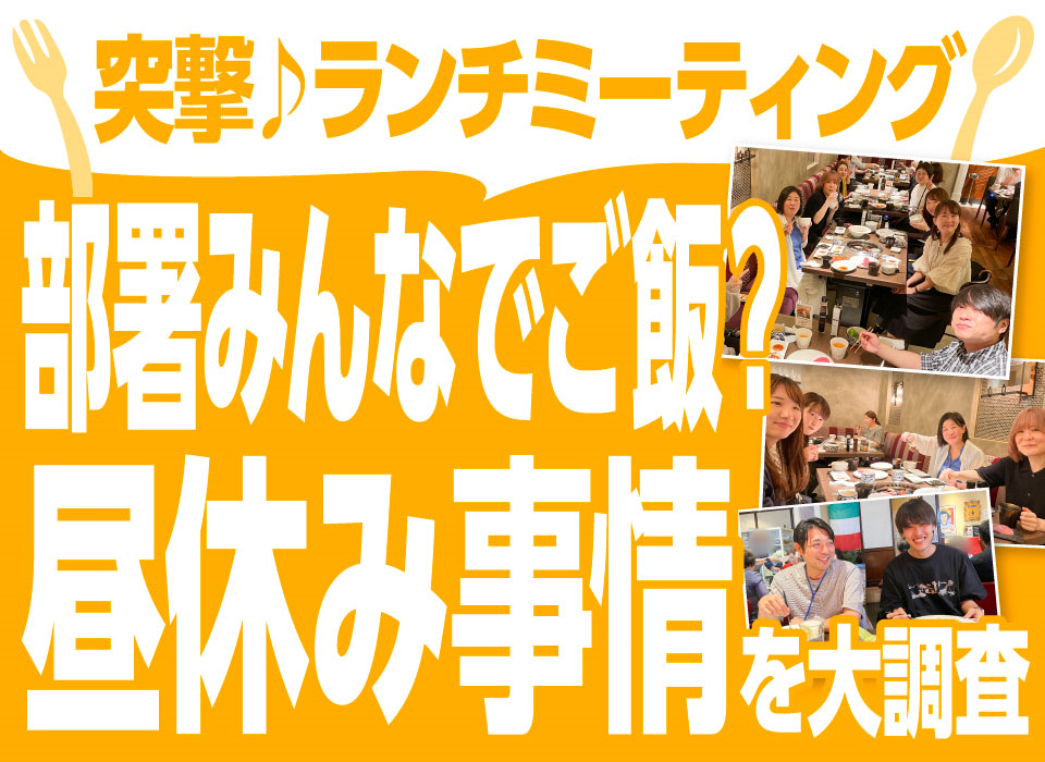 突撃♪ランチミーティング｜部署みんなでご飯？昼休み事情を大調査