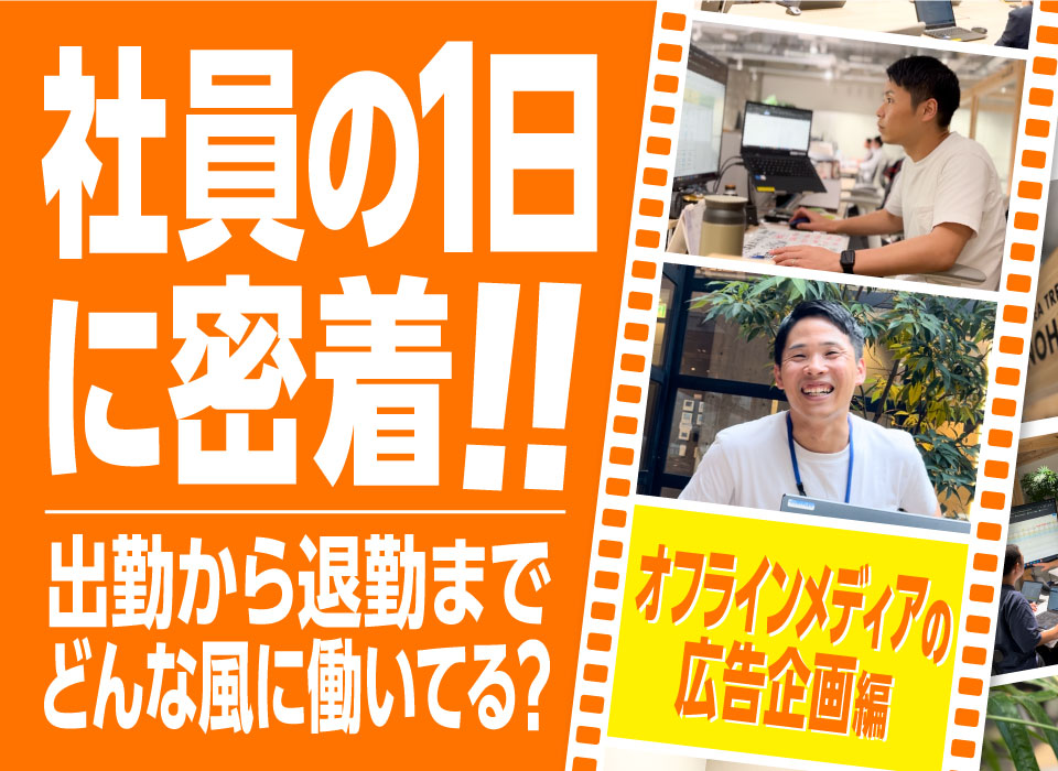 社員の一日に密着！出勤から退勤までどんな風に働いてる？～オフラインメディアの広告企画 編～